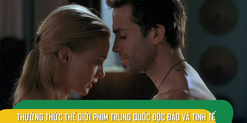Thưởng thức thế giới phim Trung Quốc độc đáo và tinh tế